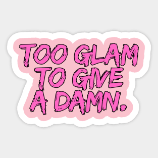 Too glam  to give a damn. Sticker